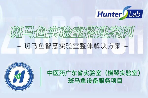 项目案例丨环特斑马鱼设备“游”进横琴实验室,助力中医药走向世界!